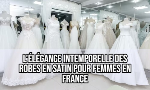 L'élégance intemporelle des robes en satin pour femmes en France